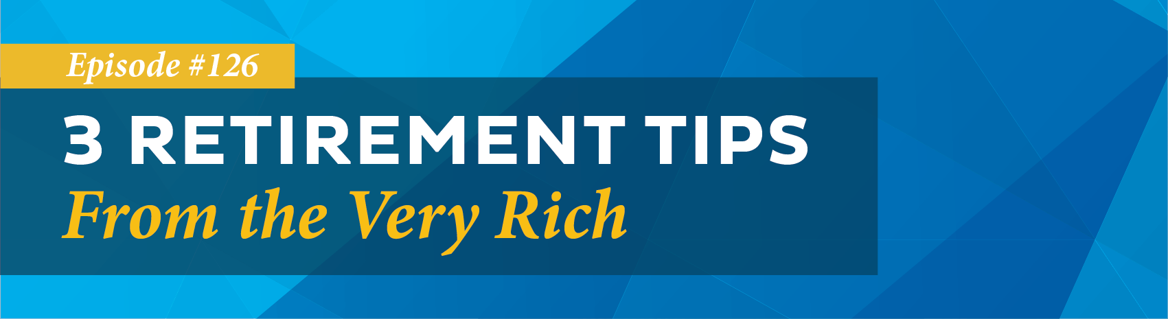 3 Retirement Tips from the Very Rich 