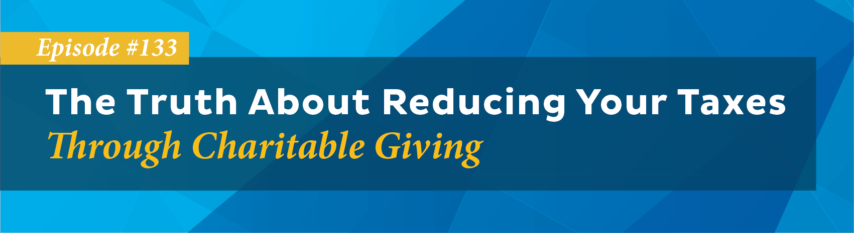 The Truth About Reducing Your Taxes Through Charitable Giving